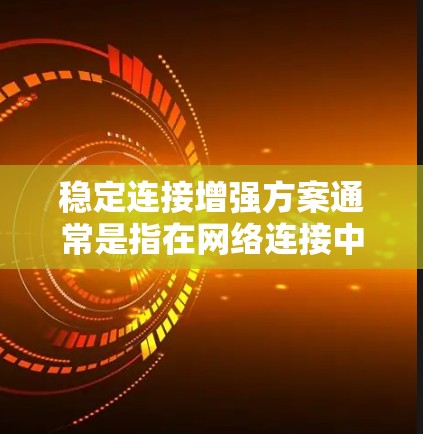 稳定连接增强方案通常是指在网络连接中,确保连接的稳定性和可靠性,以满足高性能和低延迟的需求。以下是一个全面的增强网络连接稳定性的方案