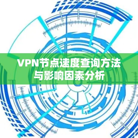 VPN节点速度查询方法与影响因素分析