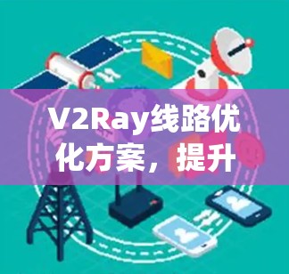 V2Ray线路优化方案,提升网络性能的关键
