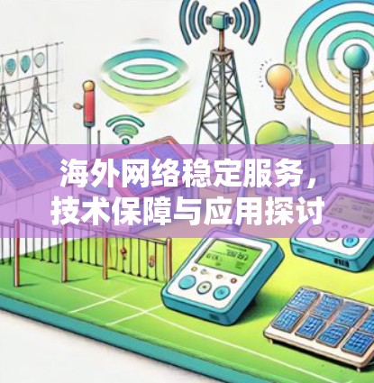 海外网络稳定服务，技术保障与应用探讨