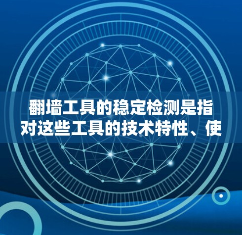 翻墙工具的稳定检测是指对这些工具的技术特性、使用情况以及潜在风险进行评估和监控的过程。以下是一些可能的方法和步骤