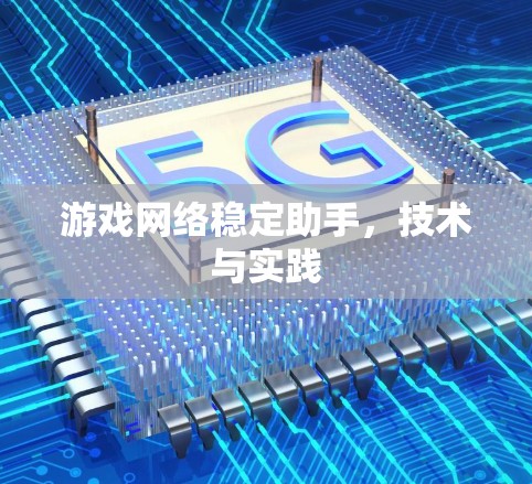 游戏网络稳定助手,技术与实践