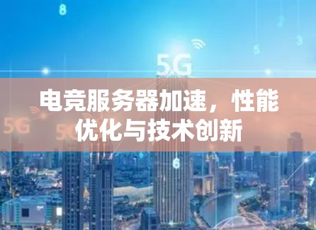 电竞服务器加速,性能优化与技术创新