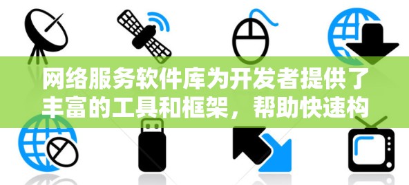网络服务软件库为开发者提供了丰富的工具和框架,帮助快速构建和管理网络服务。以下是这些库的详细分类和总结