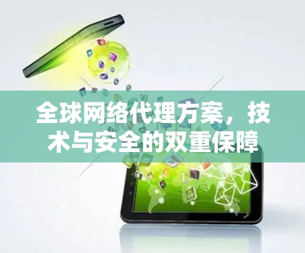 全球网络代理方案，技术与安全的双重保障