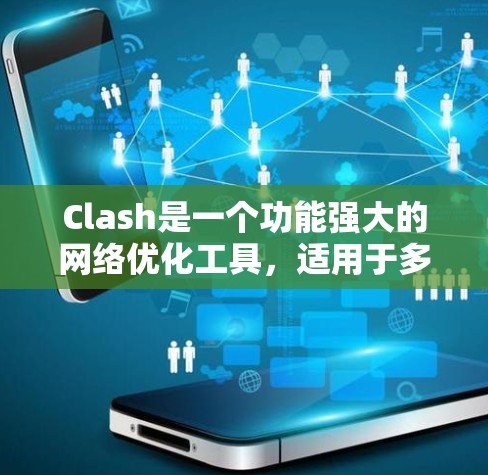 Clash是一个功能强大的网络优化工具,适用于多种网络场景。以下是对Clash的详细分析和总结