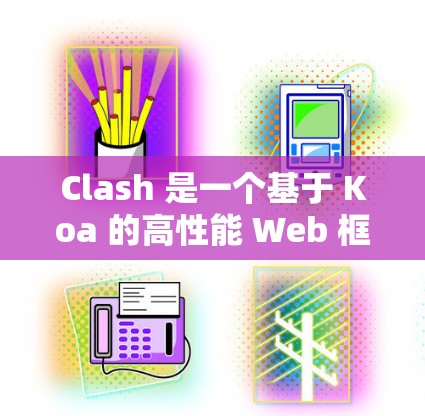 Clash 是一个基于 Koa 的高性能 Web 框架,旨在为开发者提供灵活、高效的 Web 应用构建体验。以下是关于 Clash 代理性能分析的一些关键点和思路