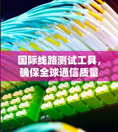 国际线路测试工具,确保全球通信质量
