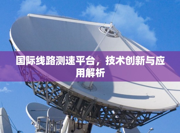 国际线路测速平台,技术创新与应用解析