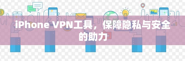 iPhone VPN工具,保障隐私与安全的助力