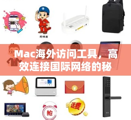 Mac海外访问工具，高效连接国际网络的秘密武器