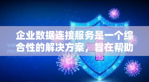 企业数据连接服务是一个综合性的解决方案,旨在帮助企业高效、安全地连接和管理多种数据源。以下是对该服务的详细分析和总结