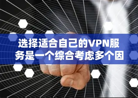选择适合自己的VPN服务是一个综合考虑多个因素的过程。以下是根据您的需求整理出的建议步骤