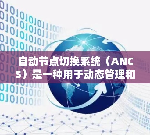 自动节点切换系统(ANCS)是一种用于动态管理和优化网络节点之间的资源分配和切换的技术,旨在确保网络的高可用性、负载均衡和资源效率。以下是对ANCS的详细分析