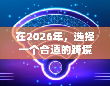 在2026年，选择一个合适的跨境VPN服务可以帮助用户保护隐私、绕过地理限制或访问受限的内容。以下是几个经过综合考虑的推荐，每个VPN服务适合不同的用户需求和使用场景