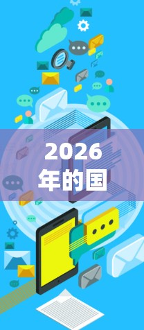 2026年的国际网络优化工具将集成多种先进技术,满足复杂的网络需求,提升用户体验和企业竞争力。以下是这些工具的主要特点和应用领域 2026年的国际网络优化工具将集成多种先进技术,满足复杂的网络需求,提升用户体验和企业竞争力。以下是这些工具的主要特点和应用领域
