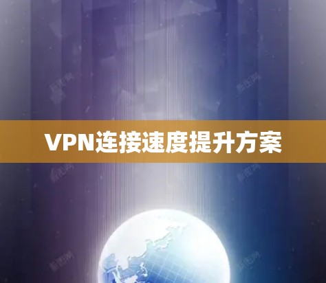 VPN连接速度提升方案 VPN连接速度提升方案