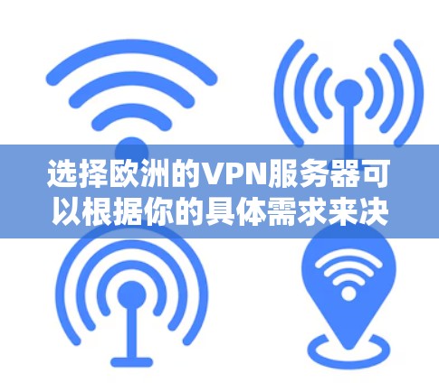 选择欧洲的VPN服务器可以根据你的具体需求来决定。以下是一些常见的选择建议