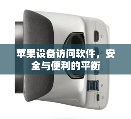 苹果设备访问软件,安全与便利的平衡