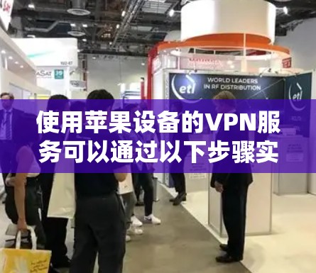 使用苹果设备的VPN服务可以通过以下步骤实现