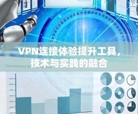 VPN连接体验提升工具,技术与实践的融合