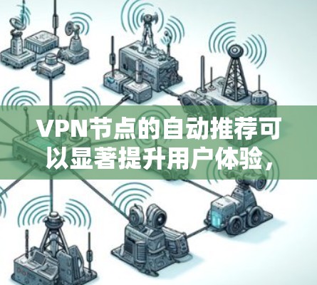 VPN节点的自动推荐可以显著提升用户体验,帮助用户快速连接到最佳服务器。以下是实现这一功能的分步解决方案