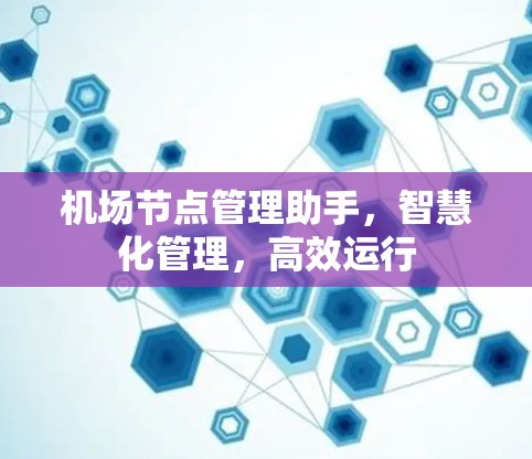 机场节点管理助手,智慧化管理,高效运行