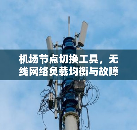 机场节点切换工具，无线网络负载均衡与故障转移解决方案