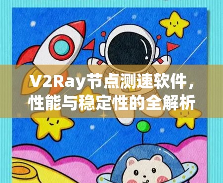 V2Ray节点测速软件,性能与稳定性的全解析