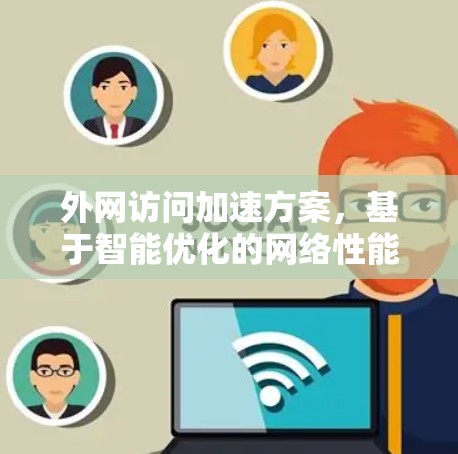 外网访问加速方案,基于智能优化的网络性能提升