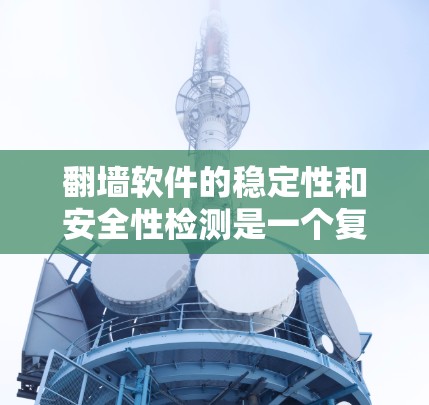 翻墙软件的稳定性和安全性检测是一个复杂而重要的任务,涉及多个检测方法和解决方案。以下是对这一问题的详细分析和解决方案