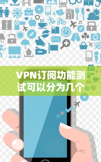 VPN订阅功能测试可以分为几个主要部分,确保从注册、支付到登录和连接的每一步都正常工作。以下是详细的测试步骤和注意事项