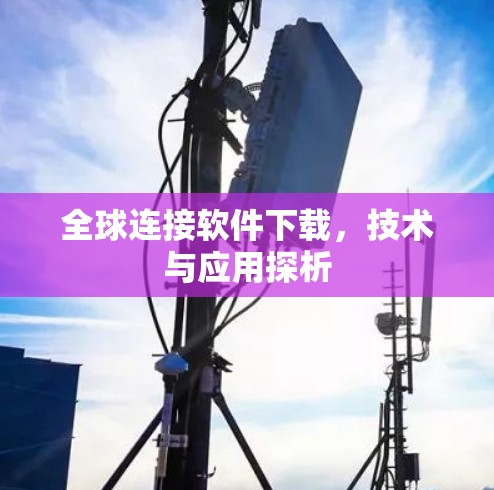 全球连接软件下载,技术与应用探析