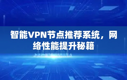 智能VPN节点推荐系统,网络性能提升秘籍