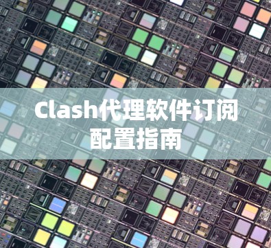 Clash代理软件订阅配置指南