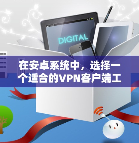 在安卓系统中,选择一个适合的VPN客户端工具可以帮助你实现网络隐私保护、访问受限内容或连接到公司网络。如果你需要一个可靠的VPN客户端,以下是一些推荐的安卓VPN工具
