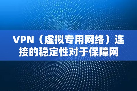 VPN(虚拟专用网络)连接的稳定性对于保障网络安全和数据传输的可靠性至关重要。以下是一些优化VPN连接稳定性的方案,帮助你实现高稳定、高性能的VPN连接
