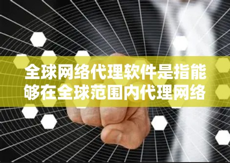 全球网络代理软件是指能够在全球范围内代理网络服务、数据传输或内容分发的软件。这些软件通常用于优化网络性能、加速数据传输、提供安全保护或实现内容分发等目的。以下是一些常见的全球网络代理软件及其功能