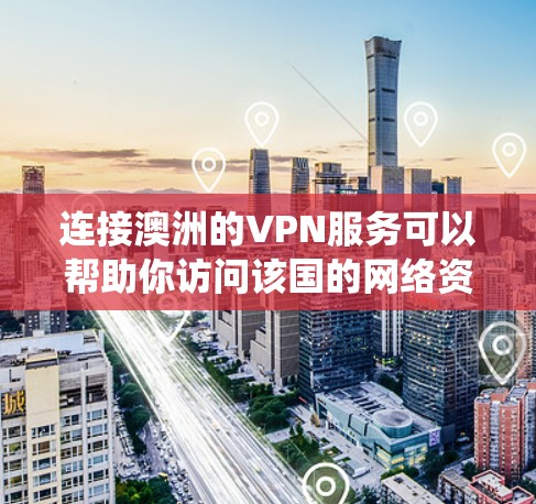 连接澳洲的VPN服务可以帮助你访问该国的网络资源,保护隐私,或者绕过地区限制。以下是一些常见的澳洲VPN连接服务和提供商,供你参考