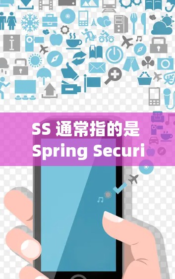 SS 通常指的是 Spring Security(Spring Framework 的一个子项目,专注于安全)它为应用程序提供了强大的安全框架。以下是一些优化 SS 连接的常见方案和建议