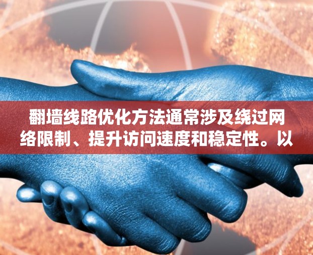 翻墙线路优化方法通常涉及绕过网络限制、提升访问速度和稳定性。以下是一些常见的优化方法和策略