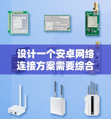 设计一个安卓网络连接方案需要综合考虑多个方面,确保在各个网络环境下的稳定性和用户体验。以下是一个结构化的方案总结,帮助您全面理解和实施
