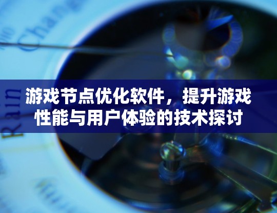 游戏节点优化软件，提升游戏性能与用户体验的技术探讨