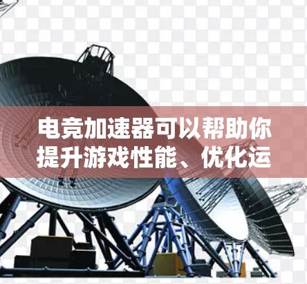 电竞加速器可以帮助你提升游戏性能、优化运行流畅度,减少卡顿和延迟。以下是一些推荐的电竞加速器,供你选择