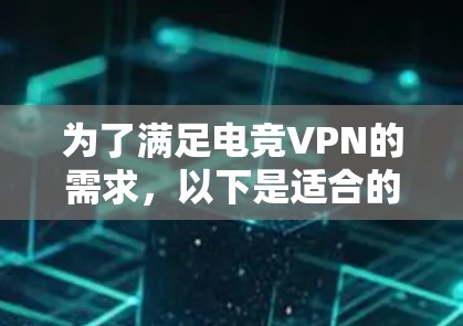 为了满足电竞VPN的需求，以下是适合的测试平台及其优缺点