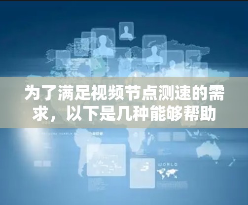 为了满足视频节点测速的需求，以下是几种能够帮助用户有效分析视频流的软件推荐