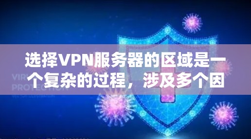 选择VPN服务器的区域是一个复杂的过程,涉及多个因素,需要综合考虑。以下是对VPN服务器区域分布及其影响的详细分析