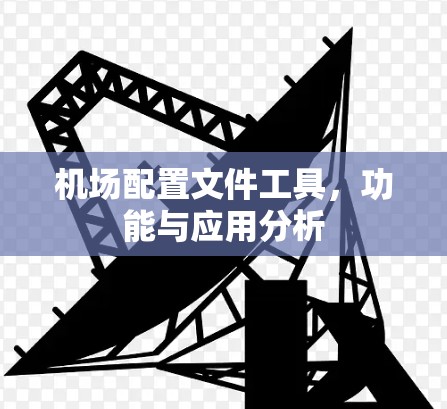 机场配置文件工具,功能与应用分析