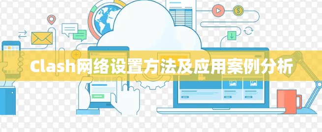 Clash网络设置方法及应用案例分析