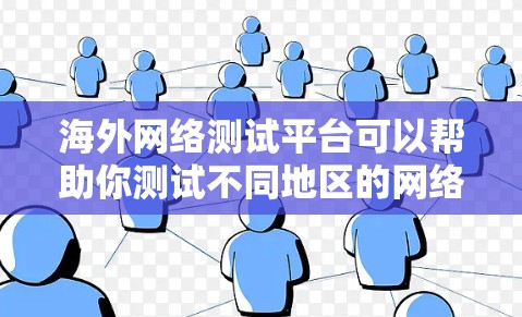 海外网络测试平台可以帮助你测试不同地区的网络性能、内容分发速度以及服务可用性。以下是一些常用的海外网络测试平台和工具
